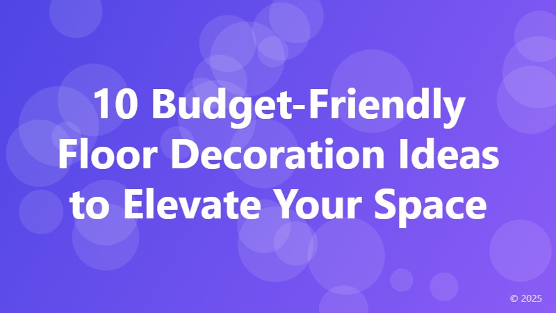 10 Budget-Friendly Floor Decoration Ideas to Elevate Your Space
