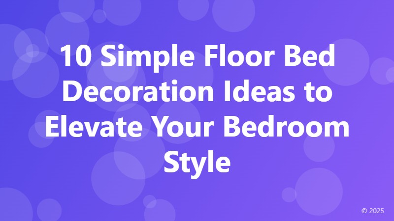 10 Simple Floor Bed Decoration Ideas to Elevate Your Bedroom Style