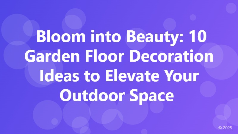  Bloom into Beauty: 10 Garden Floor Decoration Ideas to Elevate Your Outdoor Space 