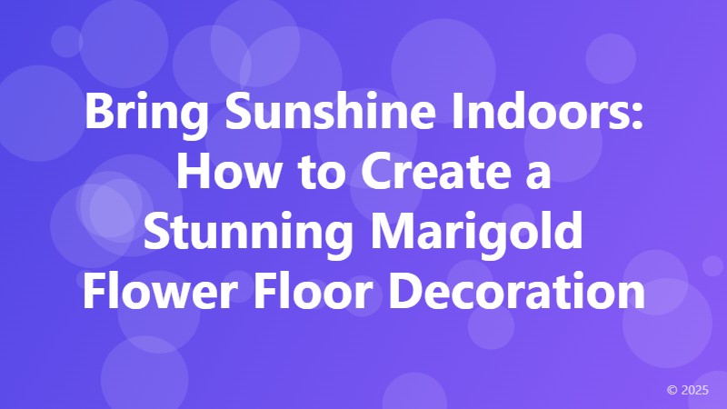 Bring Sunshine Indoors: How to Create a Stunning Marigold Flower Floor Decoration