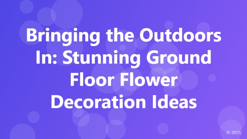 Bringing the Outdoors In: Stunning Ground Floor Flower Decoration Ideas