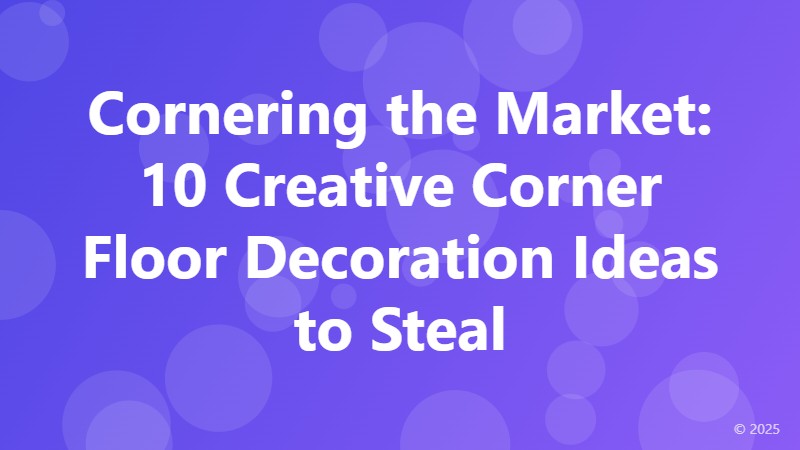 Cornering the Market: 10 Creative Corner Floor Decoration Ideas to Steal