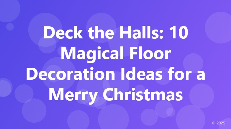 Deck the Halls: 10 Magical Floor Decoration Ideas for a Merry Christmas