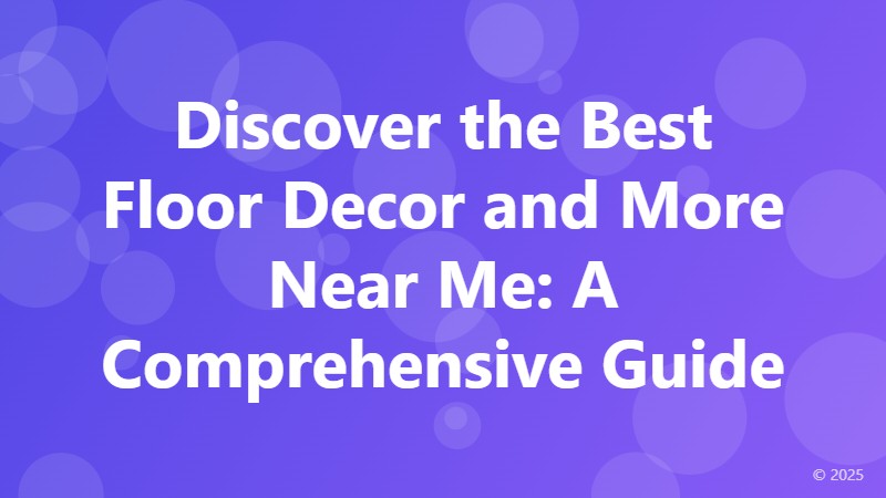 Discover the Best Floor Decor and More Near Me: A Comprehensive Guide