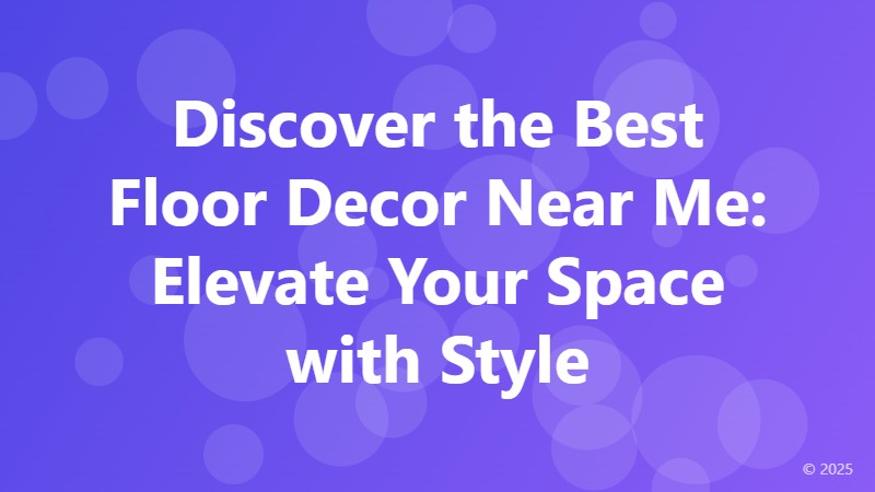Discover the Best Floor Decor Near Me: Elevate Your Space with Style