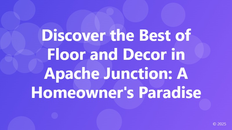 Discover the Best of Floor and Decor in Apache Junction: A Homeowner's Paradise