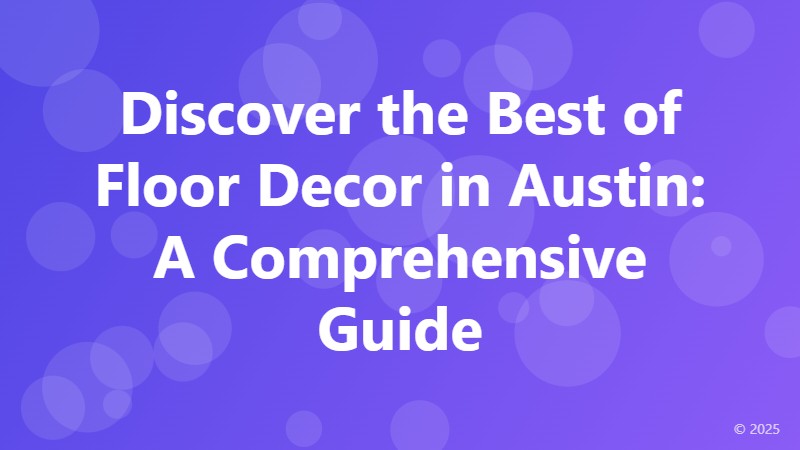 Discover the Best of Floor Decor in Austin: A Comprehensive Guide