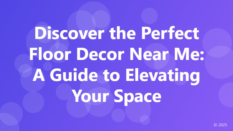 Discover the Perfect Floor Decor Near Me: A Guide to Elevating Your Space