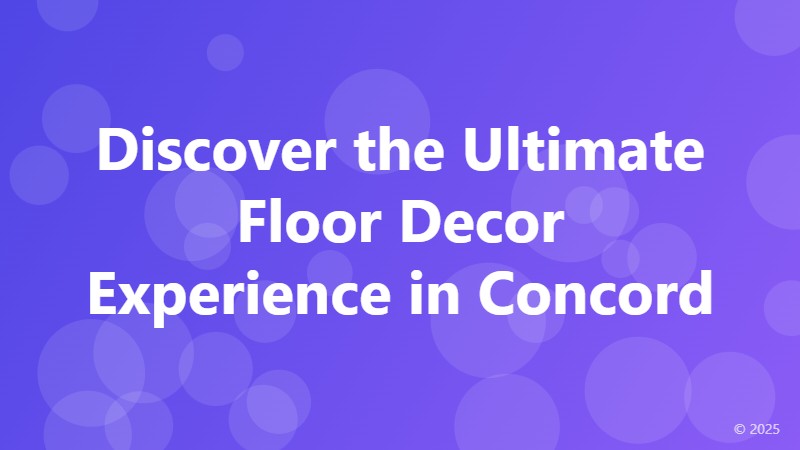 Discover the Ultimate Floor Decor Experience in Concord