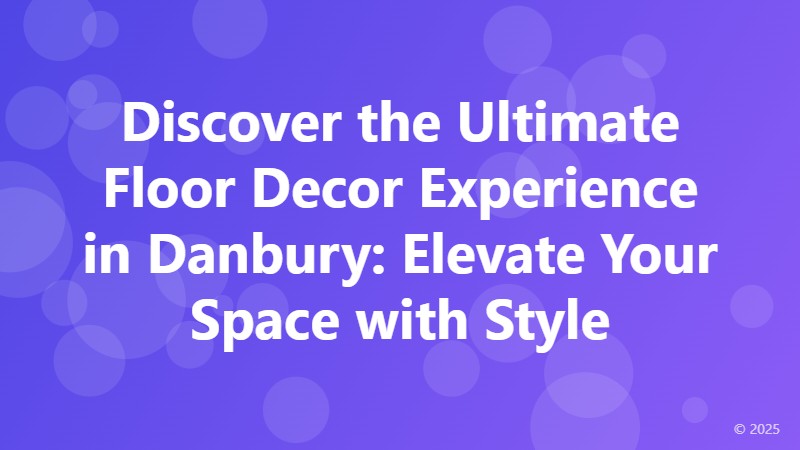 Discover the Ultimate Floor Decor Experience in Danbury: Elevate Your Space with Style