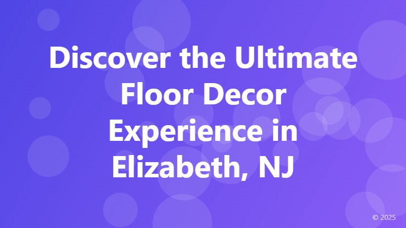 Discover the Ultimate Floor Decor Experience in Elizabeth, NJ