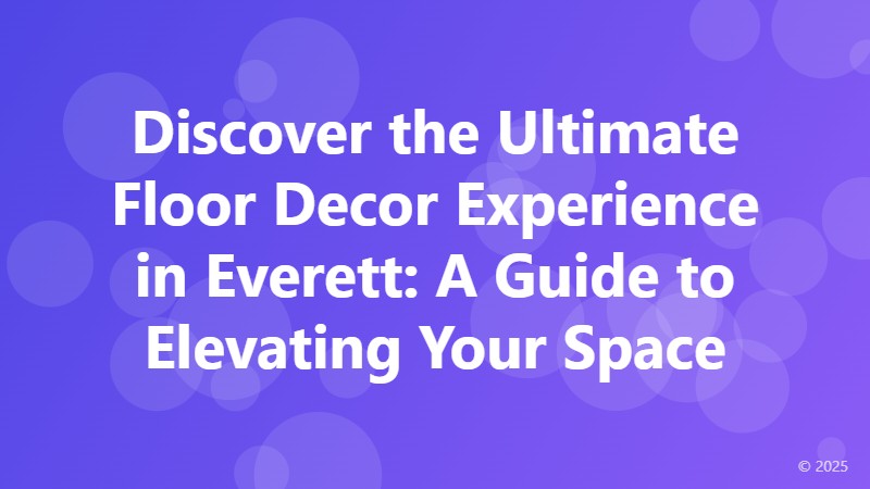 Discover the Ultimate Floor Decor Experience in Everett: A Guide to Elevating Your Space