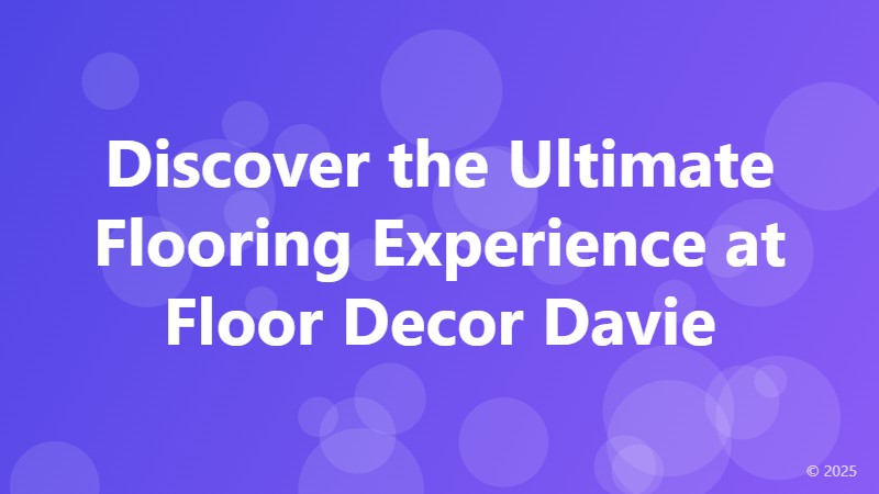 Discover the Ultimate Flooring Experience at Floor Decor Davie