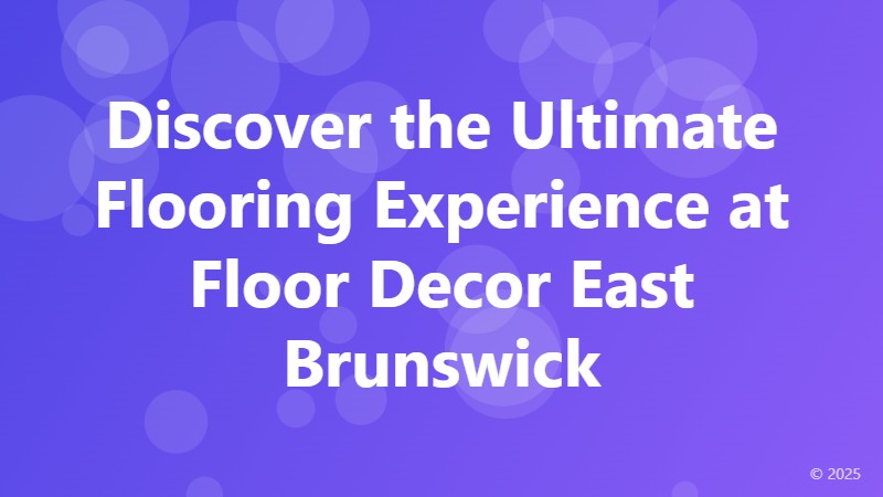 Discover the Ultimate Flooring Experience at Floor Decor East Brunswick
