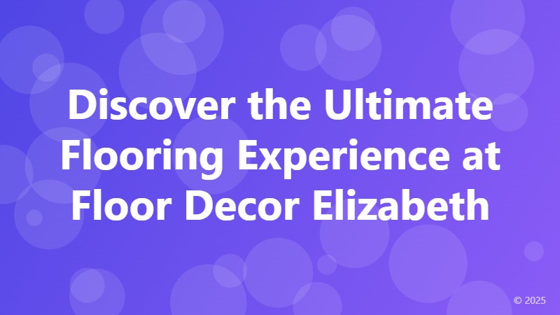 Discover the Ultimate Flooring Experience at Floor Decor Elizabeth