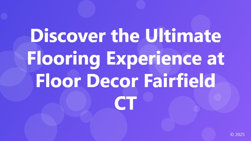 Discover the Ultimate Flooring Experience at Floor Decor Fairfield CT