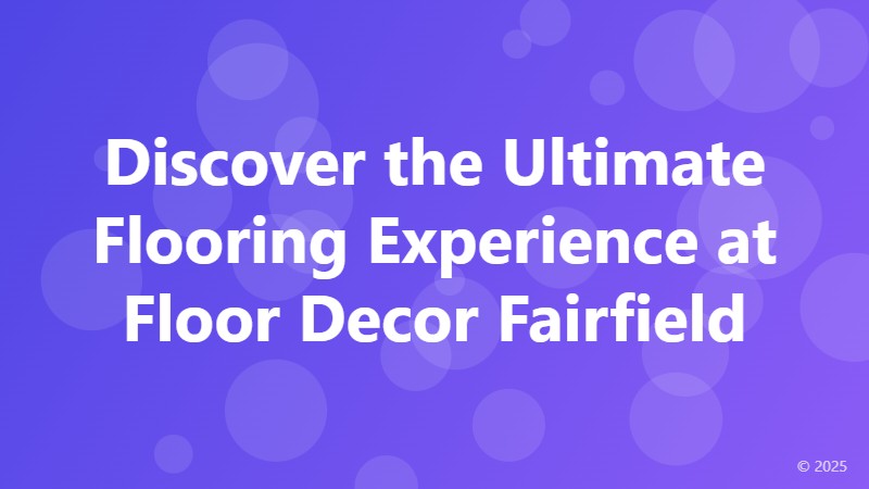 Discover the Ultimate Flooring Experience at Floor Decor Fairfield