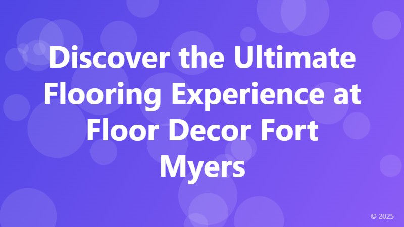 Discover the Ultimate Flooring Experience at Floor Decor Fort Myers
