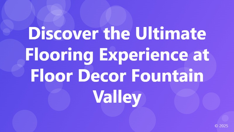 Discover the Ultimate Flooring Experience at Floor Decor Fountain Valley