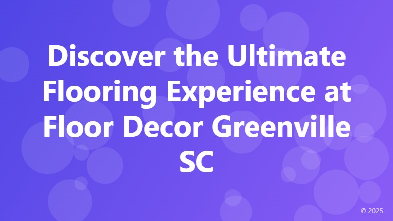 Discover the Ultimate Flooring Experience at Floor Decor Greenville SC