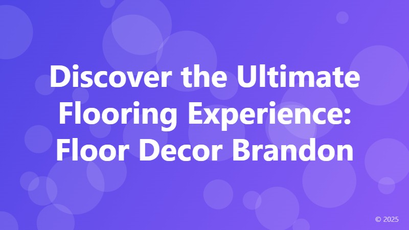 Discover the Ultimate Flooring Experience: Floor Decor Brandon