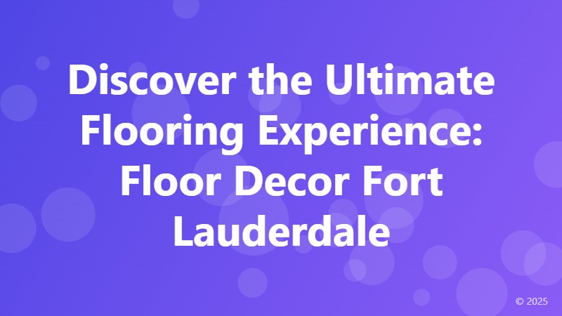 Discover the Ultimate Flooring Experience: Floor Decor Fort Lauderdale