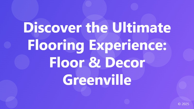 Discover the Ultimate Flooring Experience: Floor & Decor Greenville
