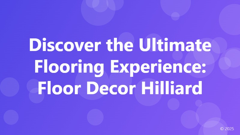 Discover the Ultimate Flooring Experience: Floor Decor Hilliard