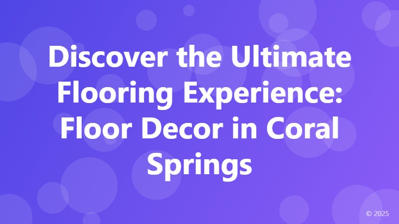 Discover the Ultimate Flooring Experience: Floor Decor in Coral Springs
