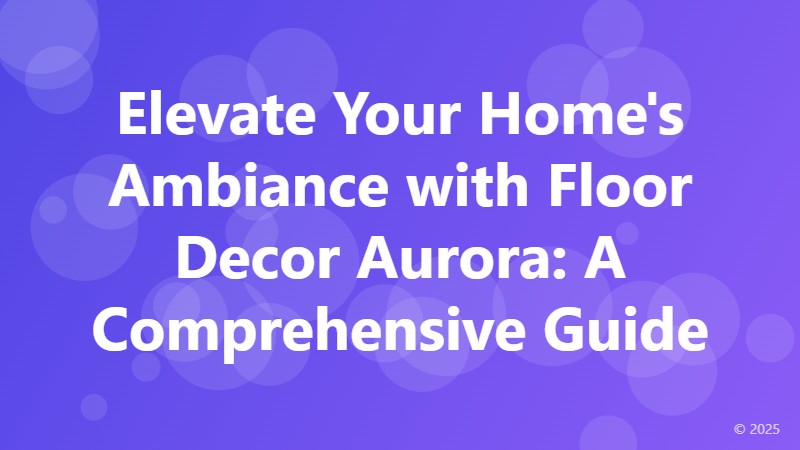 Elevate Your Home's Ambiance with Floor Decor Aurora: A Comprehensive Guide