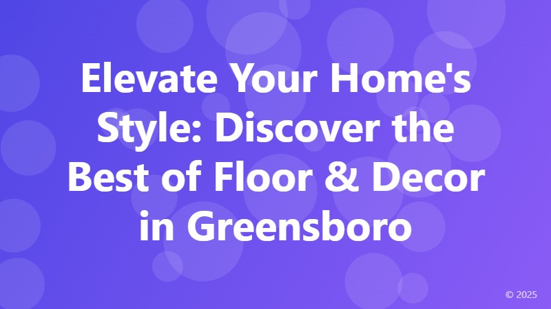 Elevate Your Home's Style: Discover the Best of Floor & Decor in Greensboro