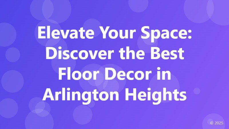 Elevate Your Space: Discover the Best Floor Decor in Arlington Heights