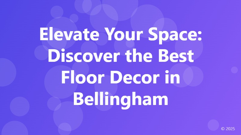 Elevate Your Space: Discover the Best Floor Decor in Bellingham