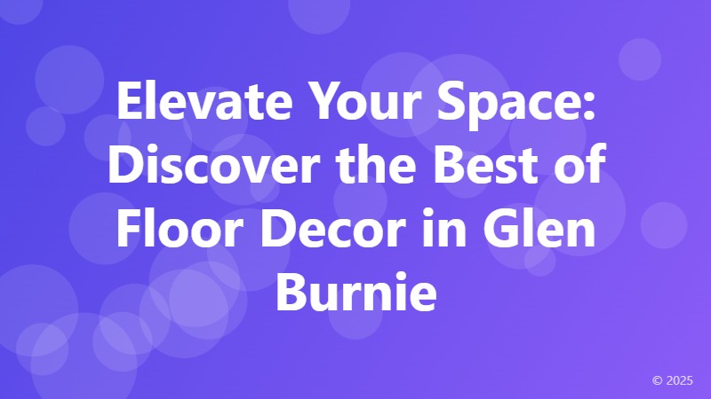 Elevate Your Space: Discover the Best of Floor Decor in Glen Burnie