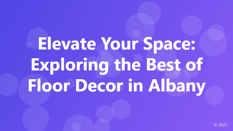 Elevate Your Space: Exploring the Best of Floor Decor in Albany
