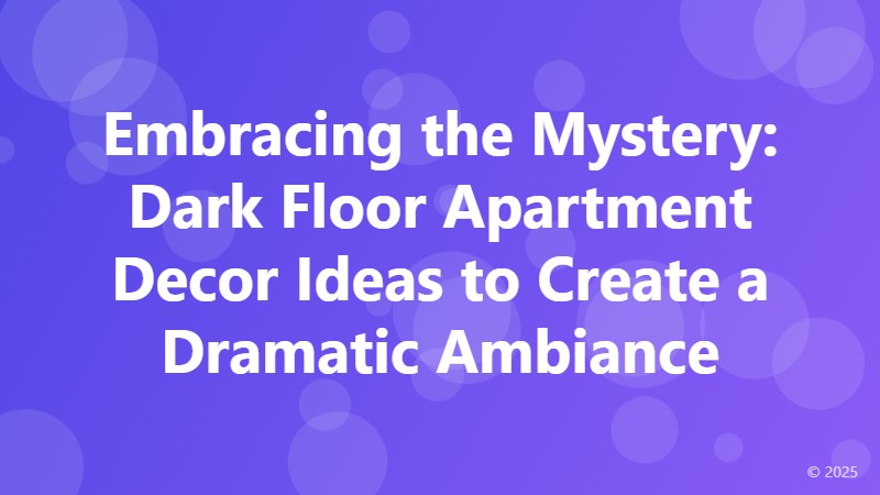 Embracing the Mystery: Dark Floor Apartment Decor Ideas to Create a Dramatic Ambiance