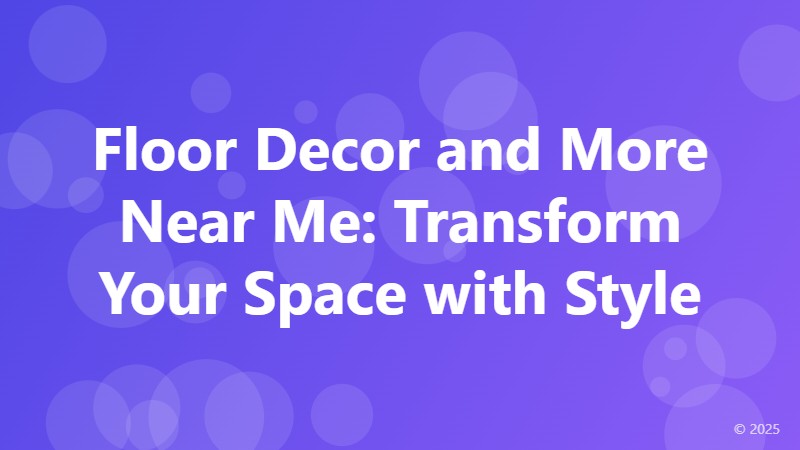 Floor Decor and More Near Me: Transform Your Space with Style