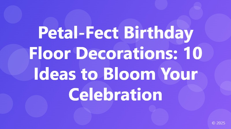 Petal-Fect Birthday Floor Decorations: 10 Ideas to Bloom Your Celebration