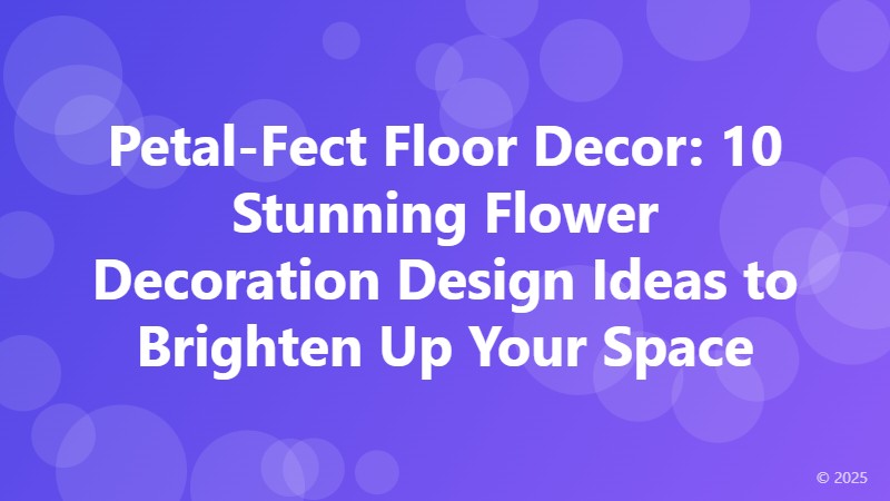 Petal-Fect Floor Decor: 10 Stunning Flower Decoration Design Ideas to Brighten Up Your Space