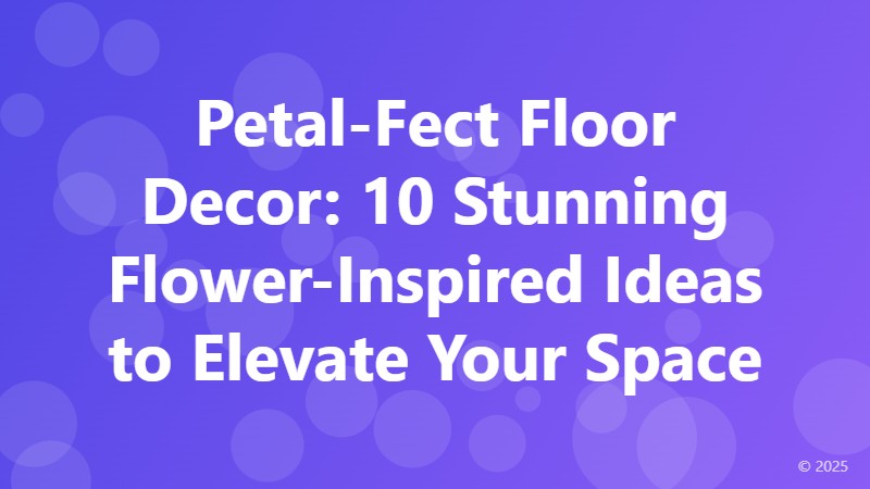 Petal-Fect Floor Decor: 10 Stunning Flower-Inspired Ideas to Elevate Your Space