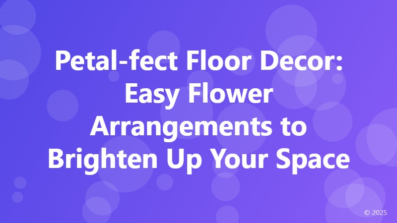 Petal-fect Floor Decor: Easy Flower Arrangements to Brighten Up Your Space
