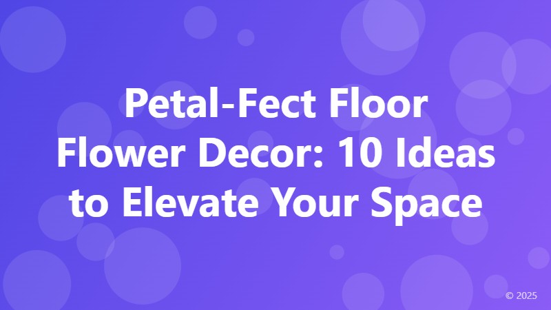 Petal-Fect Floor Flower Decor: 10 Ideas to Elevate Your Space