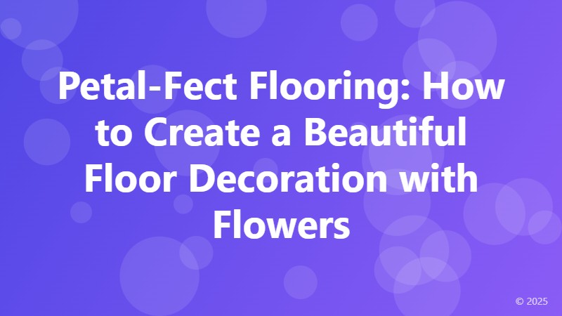 Petal-Fect Flooring: How to Create a Beautiful Floor Decoration with Flowers