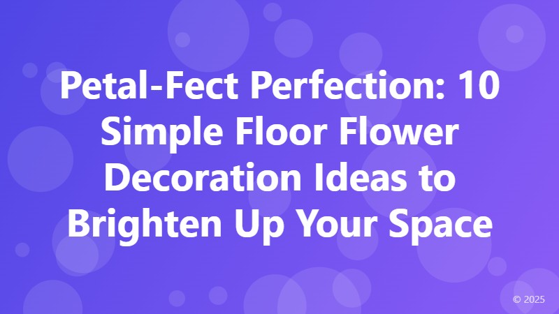 Petal-Fect Perfection: 10 Simple Floor Flower Decoration Ideas to Brighten Up Your Space