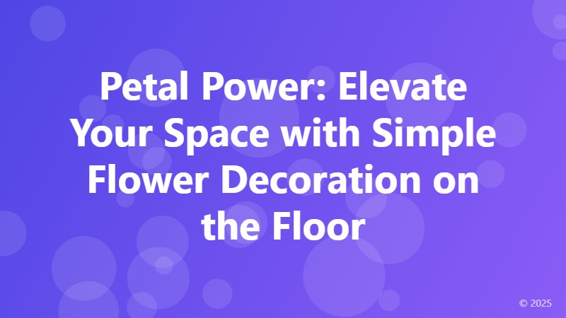 Petal Power: Elevate Your Space with Simple Flower Decoration on the Floor