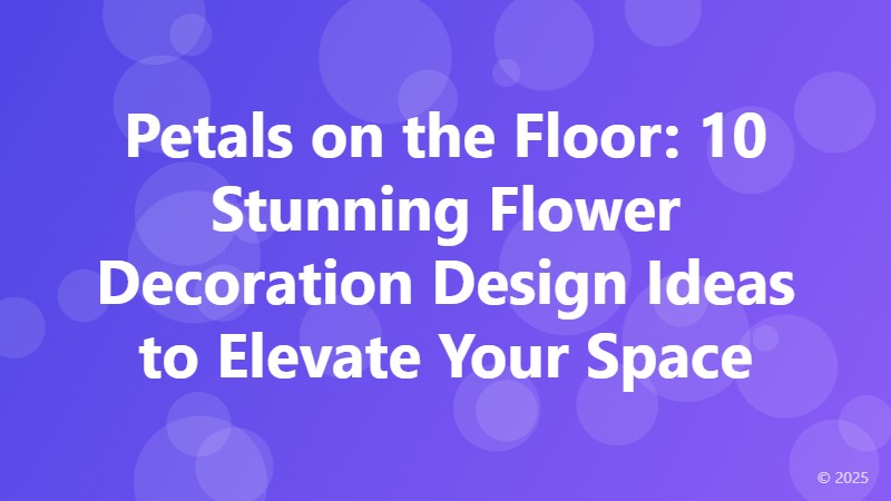 Petals on the Floor: 10 Stunning Flower Decoration Design Ideas to Elevate Your Space