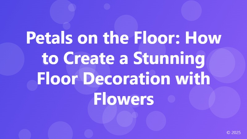 Petals on the Floor: How to Create a Stunning Floor Decoration with Flowers
