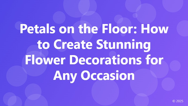 Petals on the Floor: How to Create Stunning Flower Decorations for Any Occasion