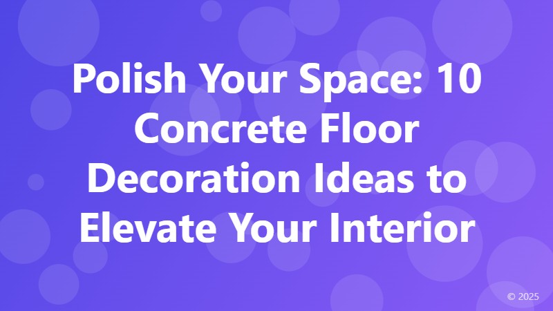 Polish Your Space: 10 Concrete Floor Decoration Ideas to Elevate Your Interior