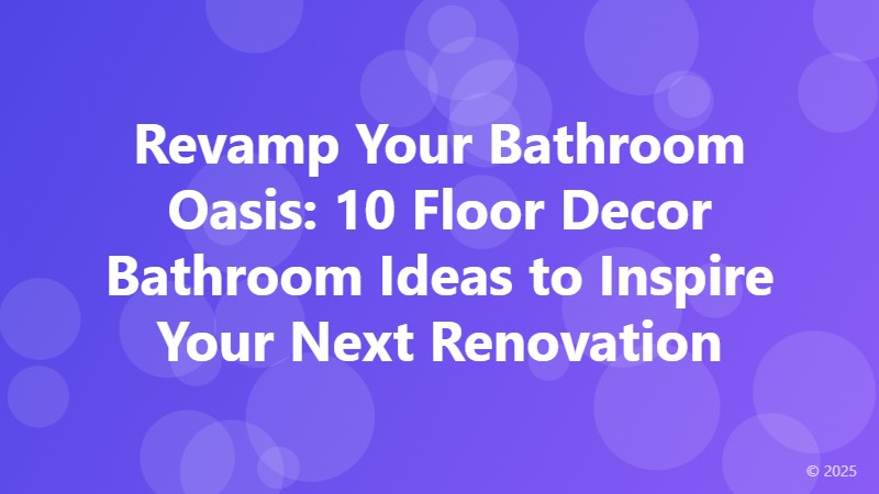 Revamp Your Bathroom Oasis: 10 Floor Decor Bathroom Ideas to Inspire Your Next Renovation